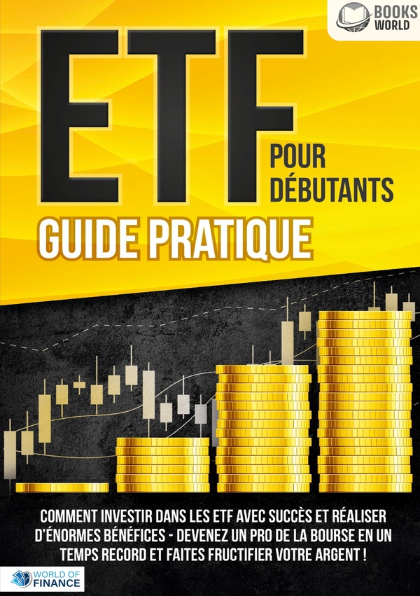 ETF POUR DEBUTANTS - GUIDE PRATIQUE - COMMENT INVESTIR DANS LES ETF AVEC SUCCES ET REALISER D'ENORME