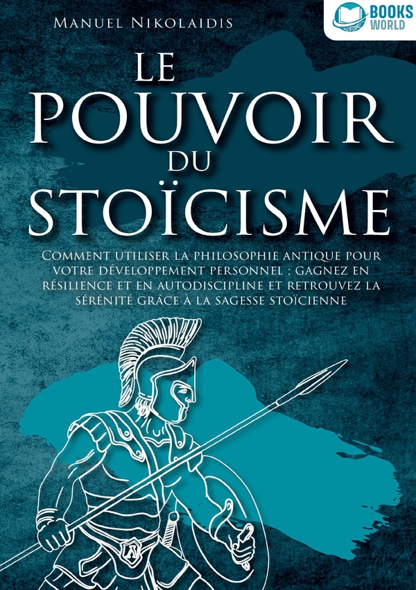 LE POUVOIR DU STOICISME - COMMENT UTILISER LA PHILOSOPHIE ANTIQUE POUR VOTRE DEVELOPPEMENT PERSONNEL