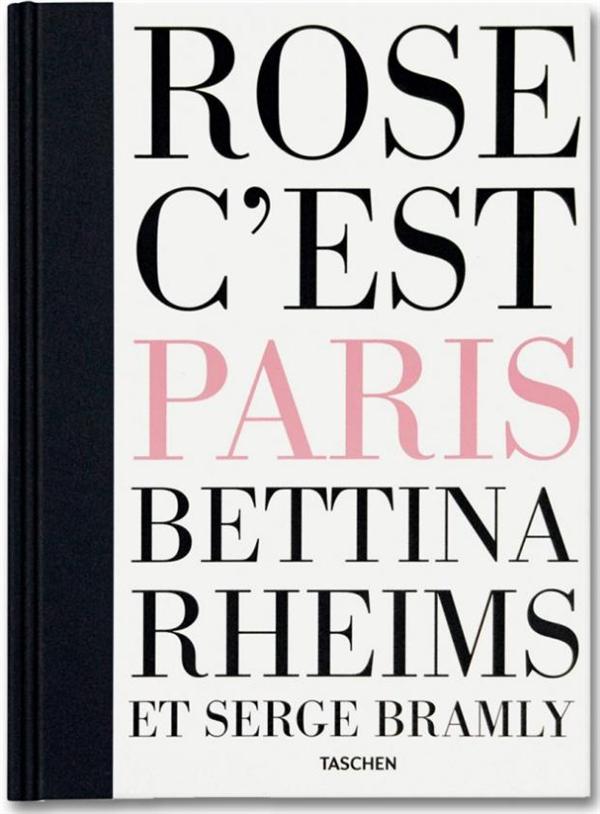 CE-BETTINA RHEIMS & SERGE BRAMLY ROSE C'EST PARIS ART ED