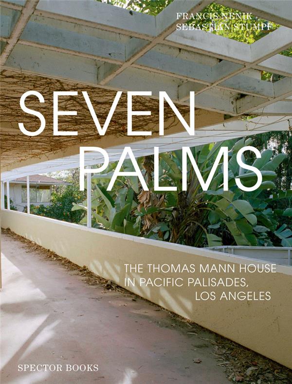 SEVEN PALMS THE THOMAS MANN HOUSE IN PACIFIC PALISADES, LOS ANGELES /ANGLAIS