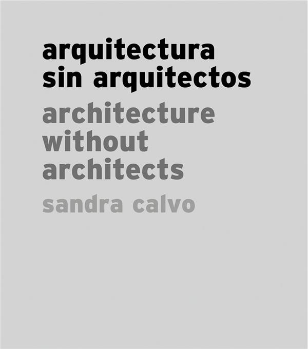 SANDRA CALVO: ARCHITECTURE WITHOUT ARCHITECTS /ANGLAIS