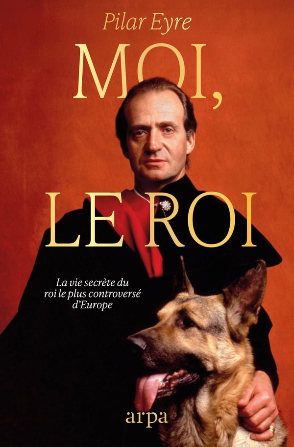 MOI, LE ROI - LA VIE SECRETE DU MONARQUE CONTEMPORAIN LE PLUS CONTROVERSE D'EUROPE