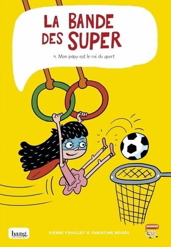 LA BANDE DES SUPER, TOME 4 - MON PAPY EST LE ROI DU SPORT