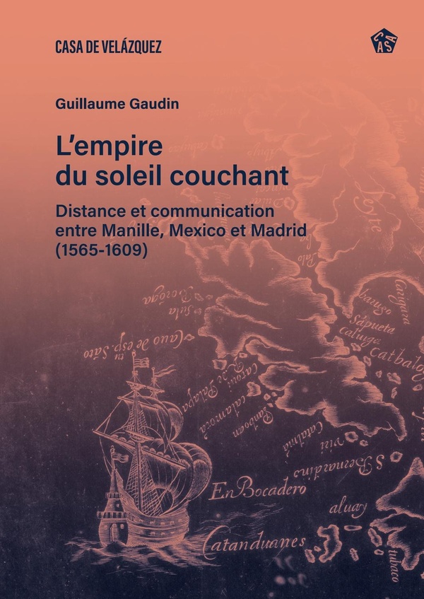 LEMPIRE DU SOLEIL COUCHANT - DISTANCE ET COMMUNICATION ENTRE MANILLE, MEXICO ET MADRID (1565-1609)