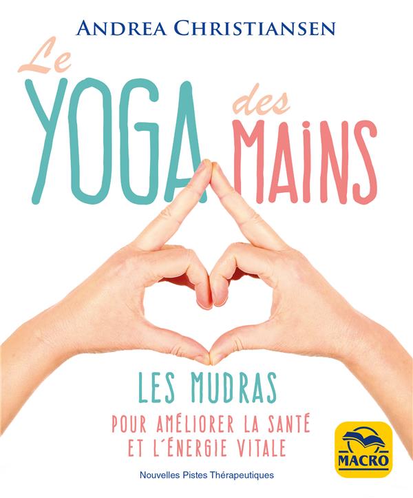 LE YOGA DES MAINS - LES MUDRAS POUR AMELIORER LA SANTE ET LET#8216;ENERGIE VITALE