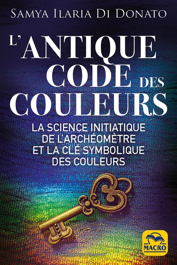 L'ANTIQUE CODE DES COULEURS - LA SCIENCE INITIATIQUE DE L'ARCHEOMETRE ET LA CLE SYMBOLIQUE DES COULE