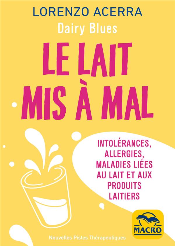LE LAIT MIS A MAL - INTOLERANCES, ALLERGIES, MALADIES LIEES AU LAIT ET AUX PRODUITS LAITIERS