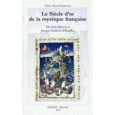 LE SIECLE D'OR DE LA MYSTIQUE FRANCAISE : DE GERSON A JACQUES LEFEVRE D'ETAPLES