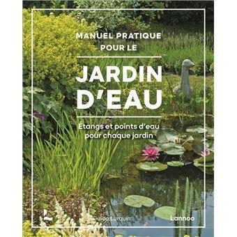 MANUEL PRATIQUE POUR LE JARDIN DEAU - ETANGS ET POINTS D'EAU POUR CHAQUE JARDIN