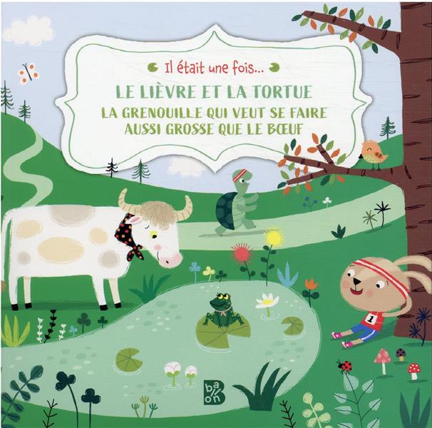 LE LIEVRE ET LA TORTUE / LA GRENOUILLE QUI VEUT SE FAIRE AUSSI GROSSE QUE LE BOEUF