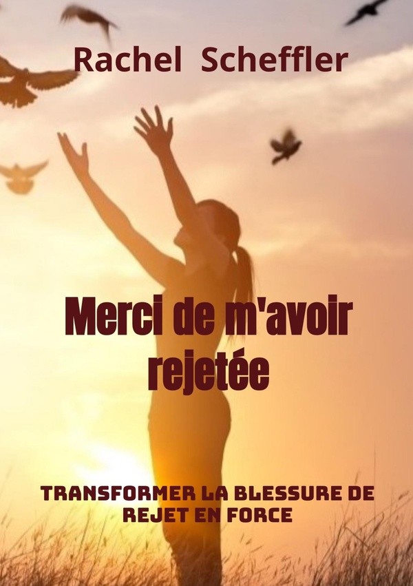 MERCI DE M'AVOIR REJETEE - TRANSFORMER LA BLESSURE DE REJET EN FORCE
