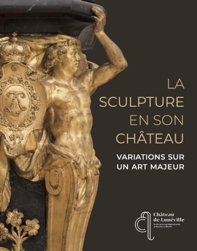 LA SCULPTURE EN SON CHATEAU - VARIATIONS SUR UN ART MAJEUR