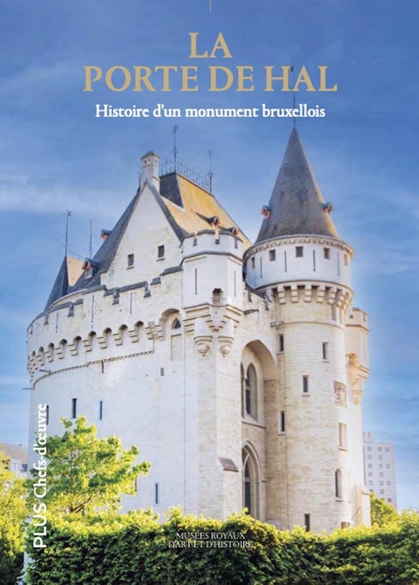 LA PORTE DE HAL - HISTOIRE D'UN MONUMENT BRUXELLOIS