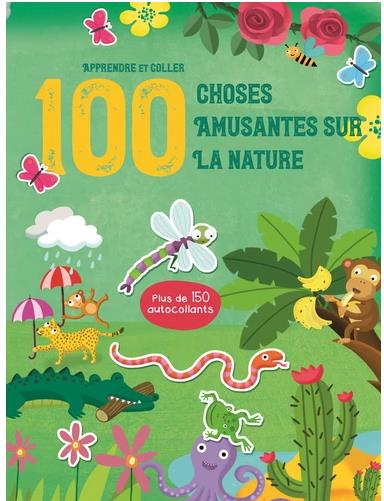 100 CHOSES AMUSANTES SUR LA NATURE - APPRENDRE ET COLLER. PLUS DE 150 AUTOCOLLANTS