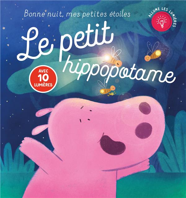 LE PETIT HIPPOPOTAME - BONNE NUIT, MES PETITES ETOILES - AVEC 10 LUMIERES