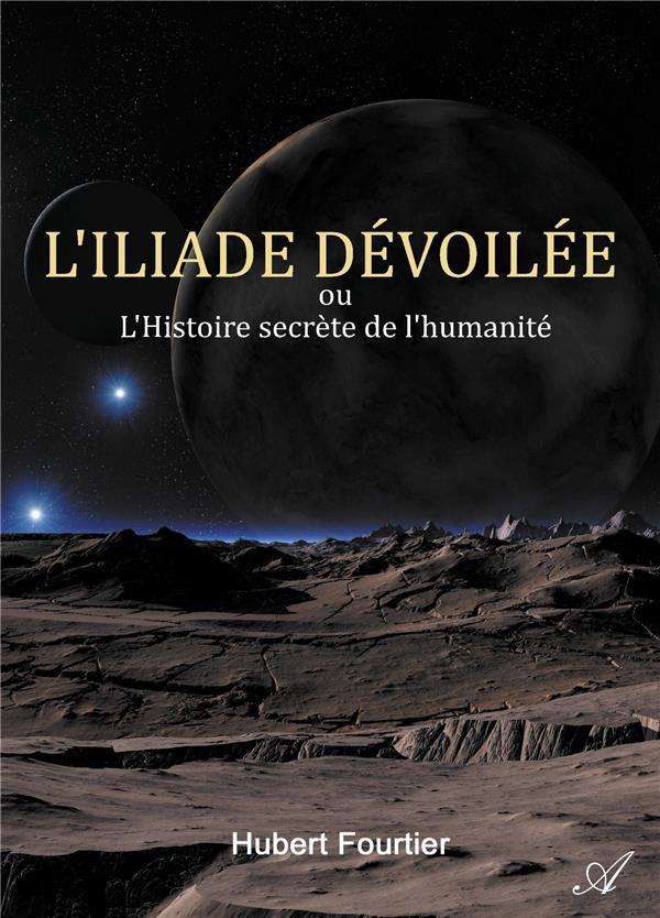 L'ILIADE DEVOILEE - OU L'HISTOIRE SECRETE DE L'HUMANITE