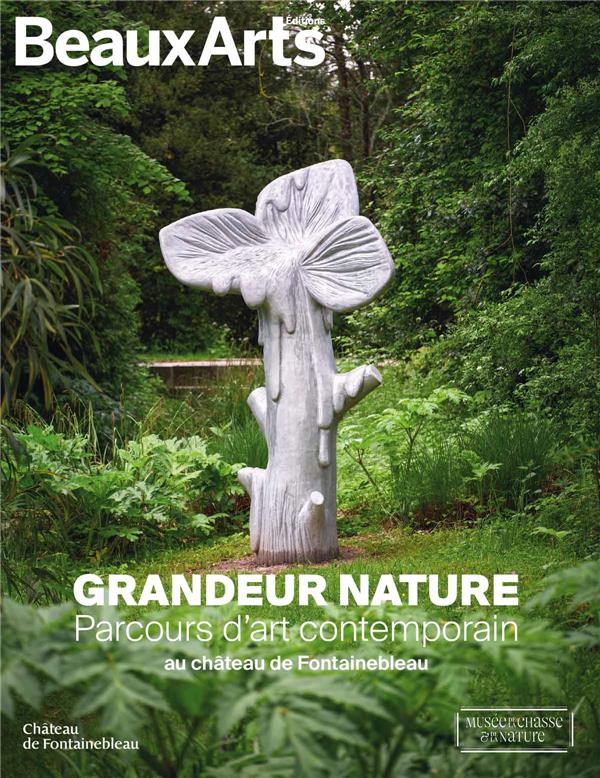 GRANDEUR NATURE. PARCOURS D ART CONTEMPORAIN - AU CHATEAU DE FONTAINEBLEAU
