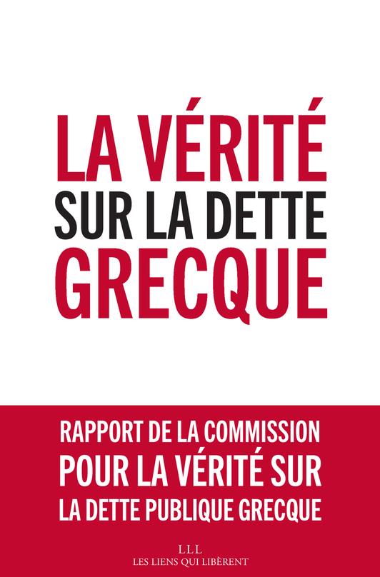 LA VERITE SUR LA DETTE GRECQUE - RAPPORT DE LA COMMISSION POUR LA VERITE SUR LA DETTE PUBLIQUE GRECQ