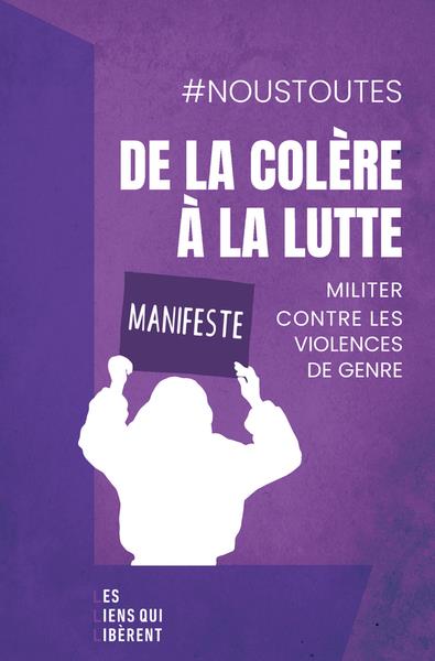 DE LA COLERE A LA LUTTE - MANIFESTE : MILITER CONTRE LES VIOLENCES DE GENRE