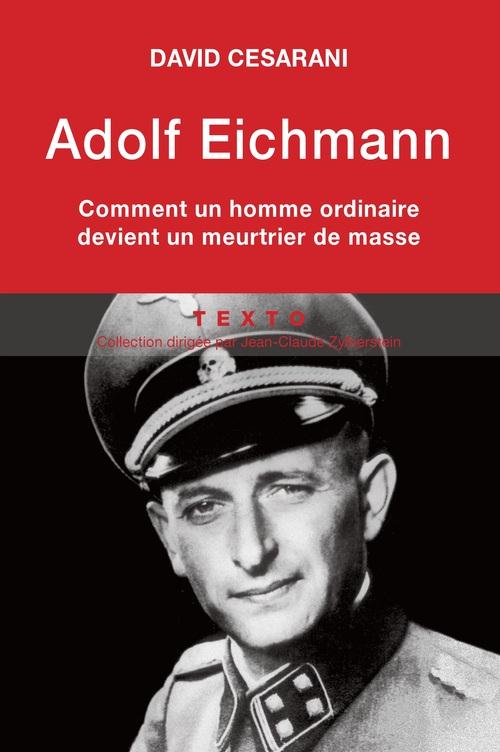 ADOLF EICHMANN - COMMENT UN HOMME ORDINAIRE DEVIENT UN MEURTRIER DE MASSE