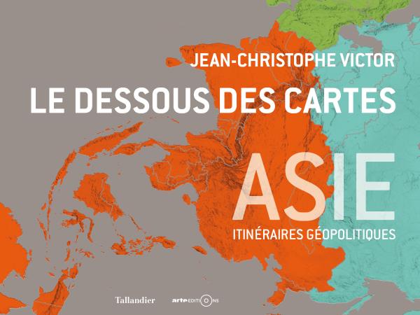 LE DESSOUS DES CARTES ASIE - ITINERAIRES GEOPOLITIQUES