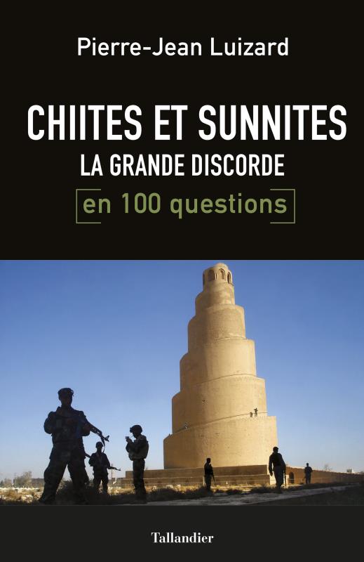 CHIITES ET SUNNITES EN 100 QUESTIONS - LA GRANDE DISCORDE