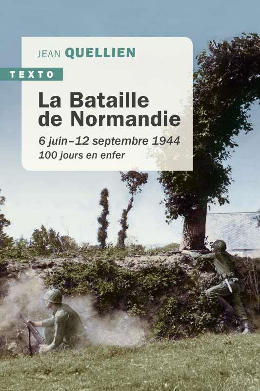 LA BATAILLE DE NORMANDIE - 6 JUIN-12 SEPTEMBRE 1944. 100 JOURS EN ENFER