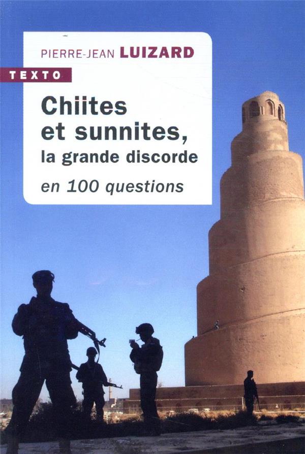 CHIITES ET SUNNITES EN 100 QUESTIONS - LA GRANDE DISCORDE