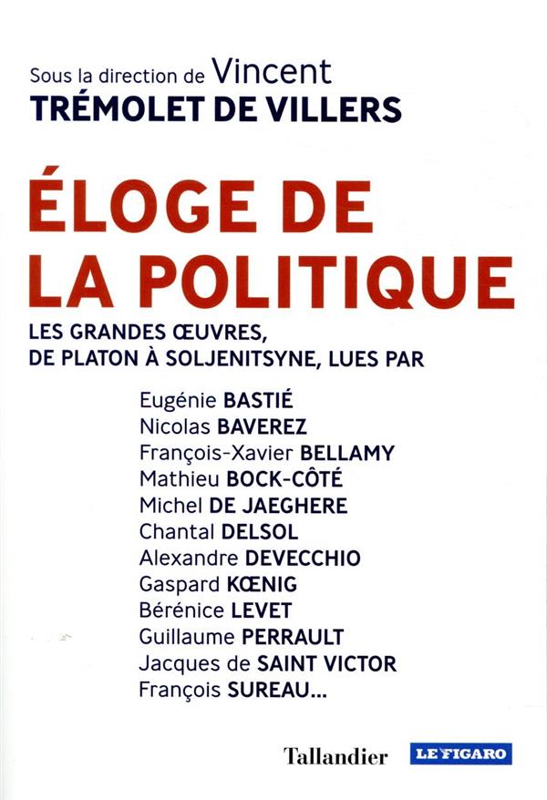 ELOGE DE LA POLITIQUE - LES GRANDES OEUVRES, DE PLATON A SOLJENITSYNE...