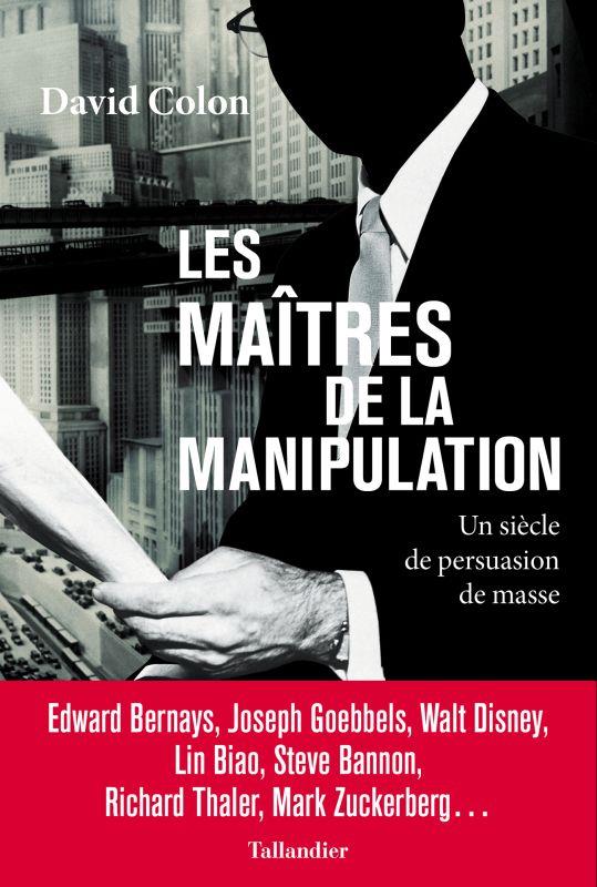 LES MAITRES DE LA MANIPULATION - UN SIECLE DE PERSUASION DE MASSE