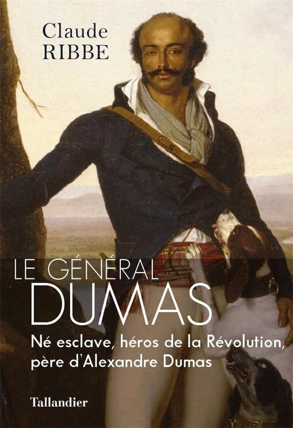 LE GENERAL DUMAS - NE ESCLAVE, RIVAL DE BONAPARTE ET PERE D'ALEXANDRE DUMAS