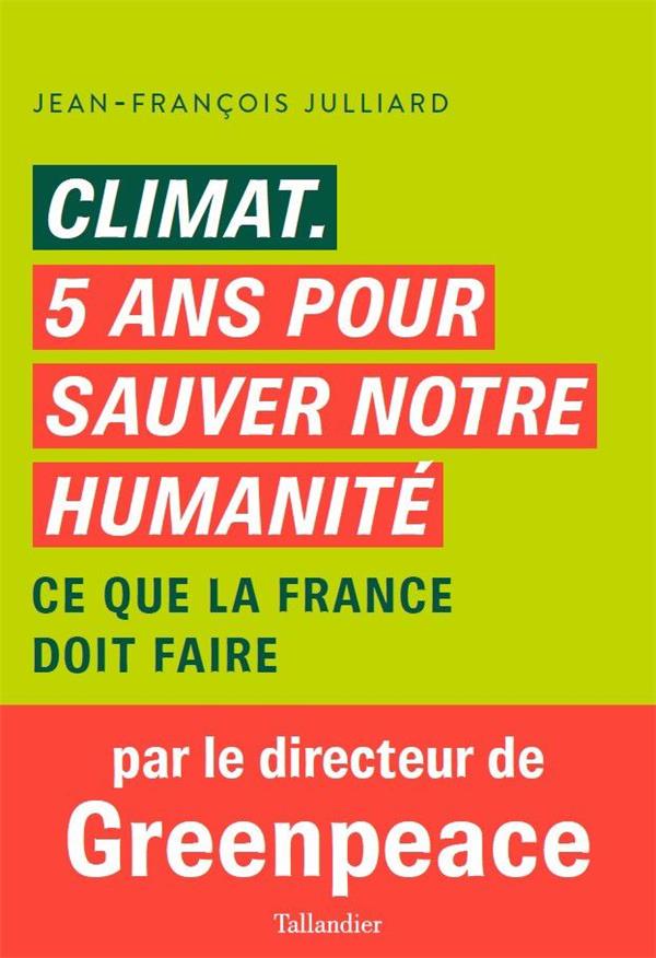 CLIMAT. CINQ ANS POUR SAUVER NOTRE HUMANITE - CE QUE LA FRANCE DOIT FAIRE