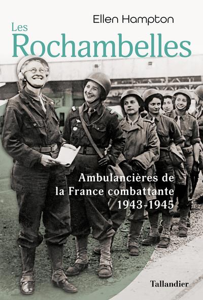 LES ROCHAMBELLES - AMBULANCIERES DE LA FRANCE COMBATTANTE 1943-1945