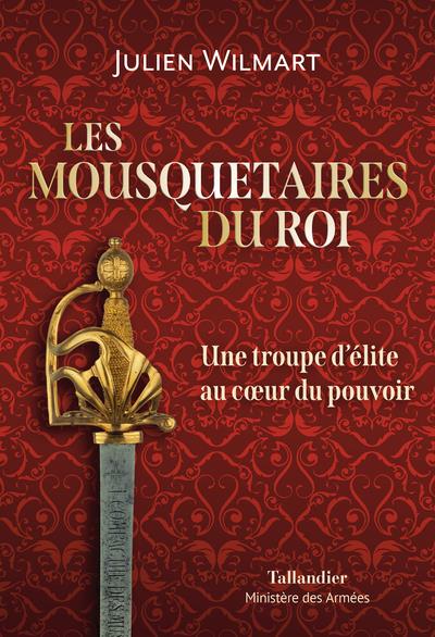 LES MOUSQUETAIRES DU ROI - UNE TROUPE D ELITE AU COEUR DU POUVOIR