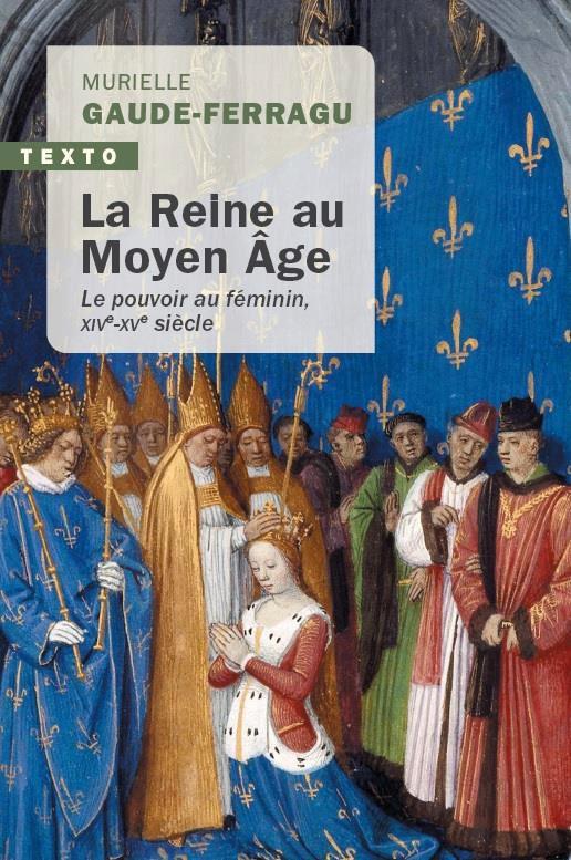 LA REINE AU MOYEN-AGE - LE POUVOIR AU FEMININ XIVE-XVE SIECLE