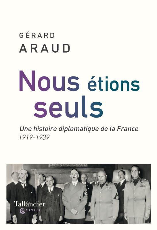 NOUS ETIONS SEULS - L'HISTOIRE DIPLOMATIQUE DE LA FRANCE. 1919-1939