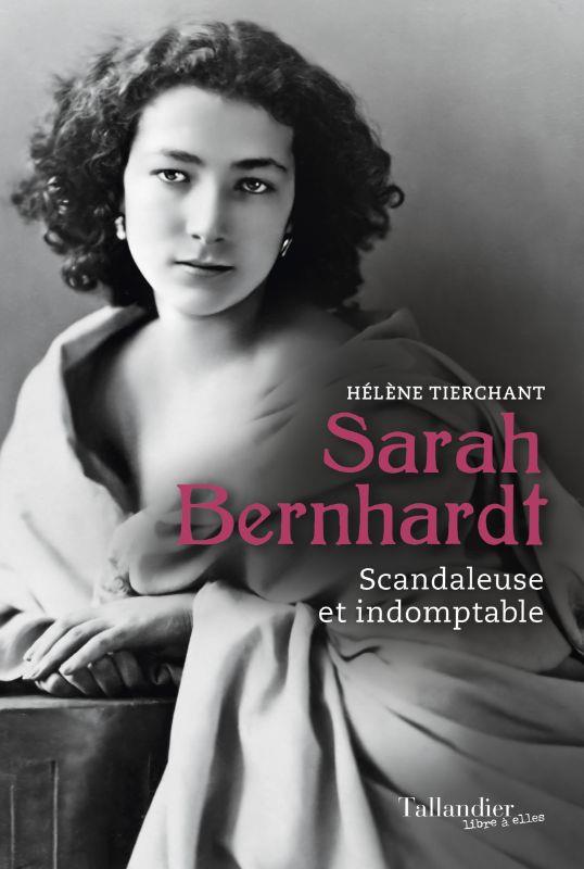 SARAH BERNHARDT - SCANDALEUSE ET INDOMPTABLE