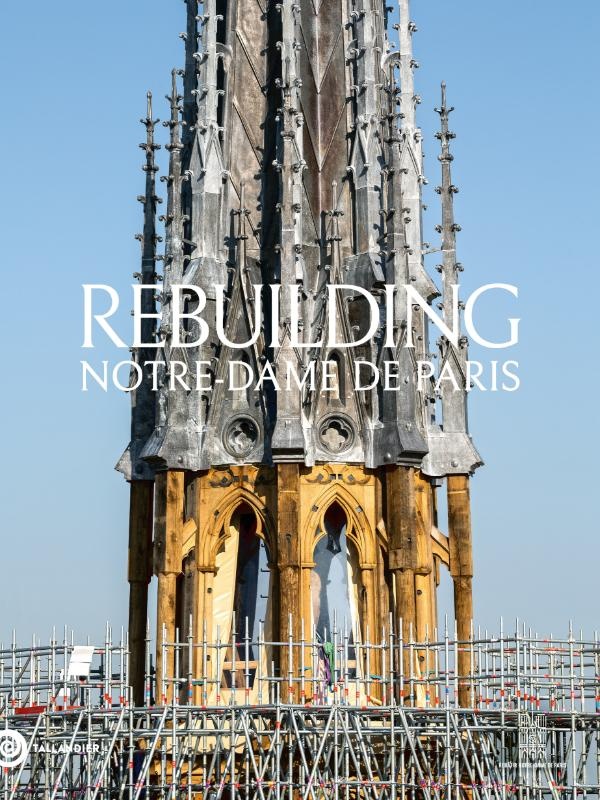 REBUILDING NOTRE-DAME DE PARIS - THE OFFICIAL HISTORY OF THE RESTORATION - ILLUSTRATIONS, COULEUR