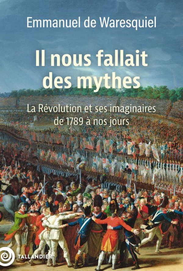 IL NOUS FALLAIT DES MYTHES - LA REVOLUTION ET SES IMAGINAIRES. DE 1789 A NOS JOURS