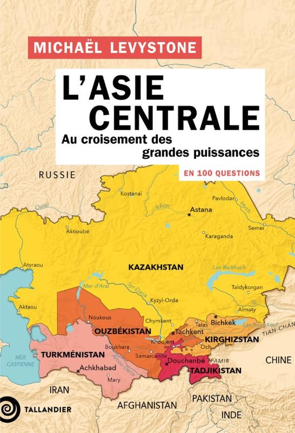L'ASIE CENTRALE EN 100 QUESTIONS - AU CROISEMENT DES GRANDES PUISSANCES