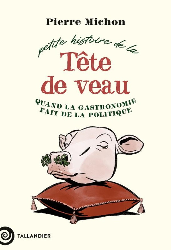 PETITE HISTOIRE DE LA TETE DE VEAU - QUAND LA GASTRONOMIE FAIT DE LA POLITIQUE