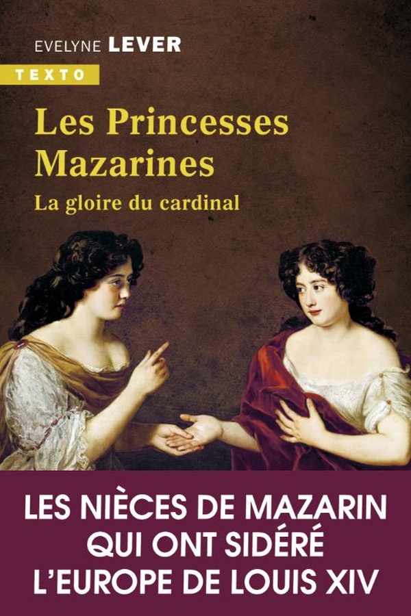 LES PRINCESSES MAZARINES - LA GLOIRE DU CARDINAL. LES NIECES DE MAZARIN QUI ONT SIDERE L'EUROPE DE L