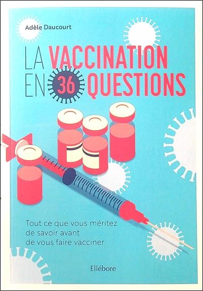 LA VACCINATION EN 36 QUESTIONS - TOUT CE QUE VOUS MERITEZ DE SAVOIR AVANT DE VOUS FAIRE VACCINER