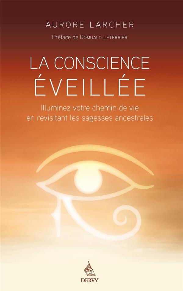 LA CONSCIENCE EVEILLEE - ILLUMINEZ VOTRE CHEMIN DE VIE EN REVISITANT LES TRADITIONS ANCESTRALES