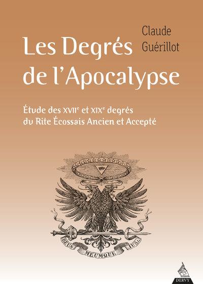LES DEGRES DE L'APOCALYPSE - ETUDE DES XVIIE ET XIXE DEGRES DU RITE ECOSSAIS ANCIEN ET ACCEPTE