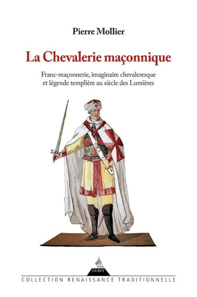 LA CHEVALERIE MACONNIQUE - FRANC MACONNERIE IMAGINAIRE CHEVALERESQUE ET LEGENDE TEMPLIERE AU SIECLE