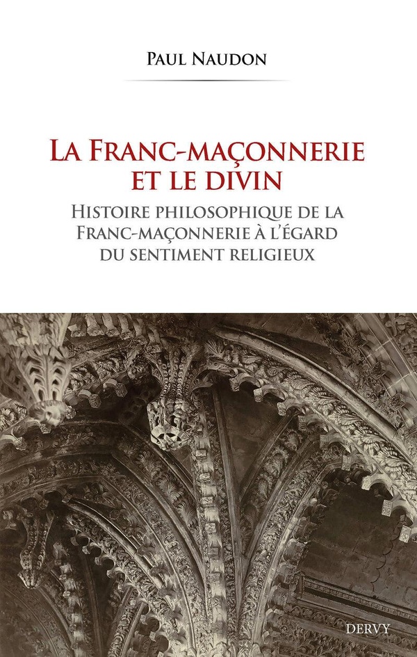 LA FRANC-MACONNERIE ET LE DIVIN - HISTOIRE PHILOSOPHIQUE DE LA FRANC-MACONNERIE A L'EGARD DU SENTIME