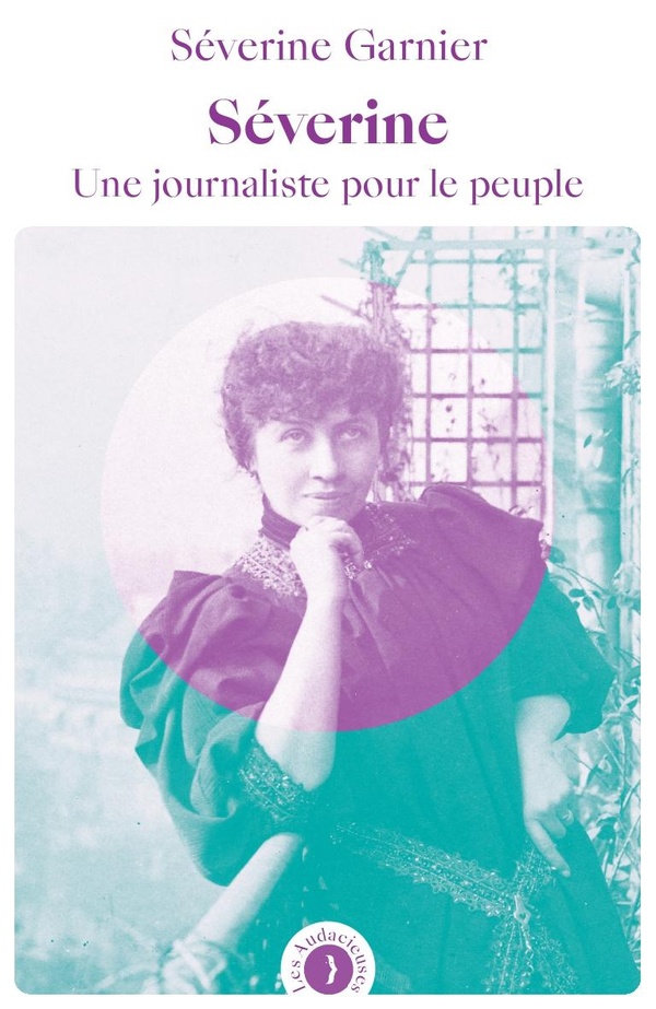 SEVERINE - UNE JOURNALISTE POUR LE PEUPLE