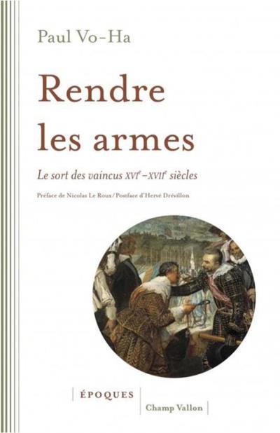 RENDRE LES ARMES - LE SORT DES VAINCUS XVI-XVIIE SIECLES