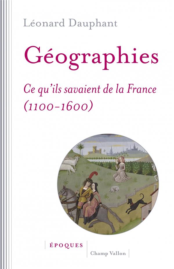 GEOGRAPHIES - CE QU'ILS SAVAIENT DE LA FRANCE (1100-1600)